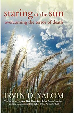 Staring At The Sun: Overcoming The Terror Of Death Staring At The Sun: Overcoming The Terror Of Death