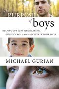 The Purpose Of Boys: Helping Our Sons Find Meaning, Significance, And Direction In Their Lives