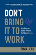 Don't Bring It To Work: Breaking The Family Patterns That Limit Success