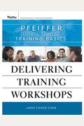 Delivering Training Workshops: Pfeiffer Essential Guides To Training Basics