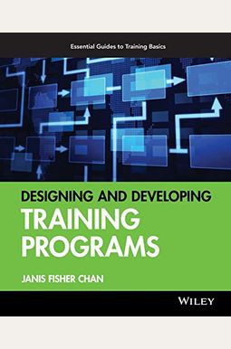 Designing And Developing Training Programs: Pfeiffer Essential Guides To Training Basics Designing And Developing Training Programs: Pfeiffer Essential Guides To Training Basics
