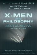 X-Men And Philosophy: Astonishing Insight And Uncanny Argument In The Mutant X-Verse