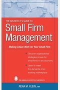The Architect's Guide To Small Firm Management: Making Chaos Work For Your Small Firm