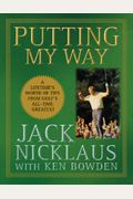 Putting My Way: A Lifetime's Worth Of Tips From Golf's All-Time Greatest