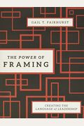 The Power Of Framing: Creating The Language Of Leadership