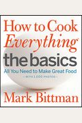 How To Cook Everything The Basics: All You Need To Make Great Food--With 1,000 Photos