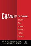 Changing The Channel: 12 Easy Ways To Make Millions For Your Business