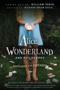 Alice In Wonderland And Philosophy: Curiouser And Curiouser