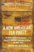 A New American Tea Party: The Counterrevolution Against Bailouts, Handouts, Reckless Spending, And More Taxes