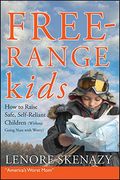 Free-Range Kids, Giving Our Children The Freedom We Had Without Going Nuts With Worry