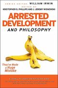 Arrested Development And Philosophy: They've Made A Huge Mistake