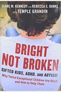 Bright Not Broken: Gifted Kids, Adhd, And Autism
