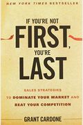 If You're Not First, You're Last: Sales Strategies To Dominate Your Market And Beat Your Competition