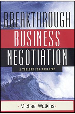 Breakthrough Business Negotiation: A Toolbox For Managers Breakthrough Business Negotiation: A Toolbox For Managers