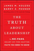 The Truth About Leadership: The No-Fads, To The Heart-Of-The-Matter Facts You Need To Know