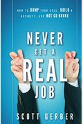 Never Get A Real Job: How To Dump Your Boss, Build A Business And Not Go Broke