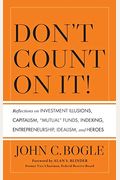 Don't Count On It! Reflections On Investment Illusions, Capitalism, Mutual Funds, Indexing, Entrepreneurship, Idealism, And Heroes