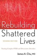 Rebuilding Shattered Lives Rebuilding Shattered Lives: Treating Complex Ptsd And Dissociative Disorders Treating Complex Ptsd And Dissociative Disorde