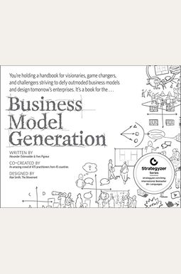 Business Model Generation: A Handbook For Visionaries, Game Changers, And Challengers (Portable Version) Business Model Generation: A Handbook For Visionaries, Game Changers, And Challengers (Portable Version)