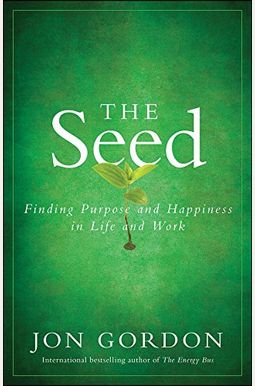 The Seed: Finding Purpose And Happiness In Life And Work The Seed: Finding Purpose And Happiness In Life And Work