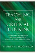 Teaching For Critical Thinking: Tools And Techniques To Help Students Question Their Assumptions