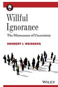 Willful Ignorance: The Mismeasure Of Uncertainty