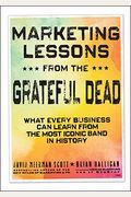 Marketing Lessons From The Grateful Dead: What Every Business Can Learn From The Most Iconic Band In History