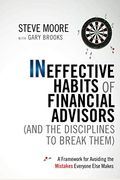 Ineffective Habits Of Financial Advisors (And The Disciplines To Break Them): A Framework For Avoiding The Mistakes Everyone Else Makes