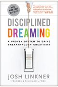 Disciplined Dreaming: A Proven System To Drive Breakthrough Creativity