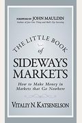 The Little Book Of Sideways Markets: How To Make Money In Markets That Go Nowhere
