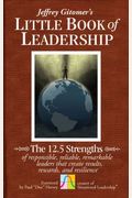 The Little Book of Leadership: The 12.5 Strengths of Responsible, Reliable, Remarkable Leaders That Create Results, Rewards, and Resilience