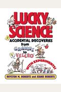 Lucky Science: Accidental Discoveries From Gravity To Velcro, With Experiments