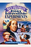 The Ben Franklin Book Of Easy And Incredible Experiments: A Franklin Institute Science Museum Book