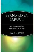 Bernard M. Baruch: The Adventures Of A Wall Street Legend