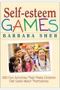 Self-Esteem Games: 300 Fun Activities That Make Children Feel Good About Themselves