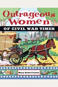 Outrageous Women Of Civil War Times (Outrageous Women)