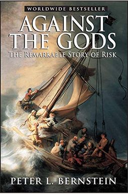 Against The Gods: The Remarkable Story Of Risk Against The Gods: The Remarkable Story Of Risk