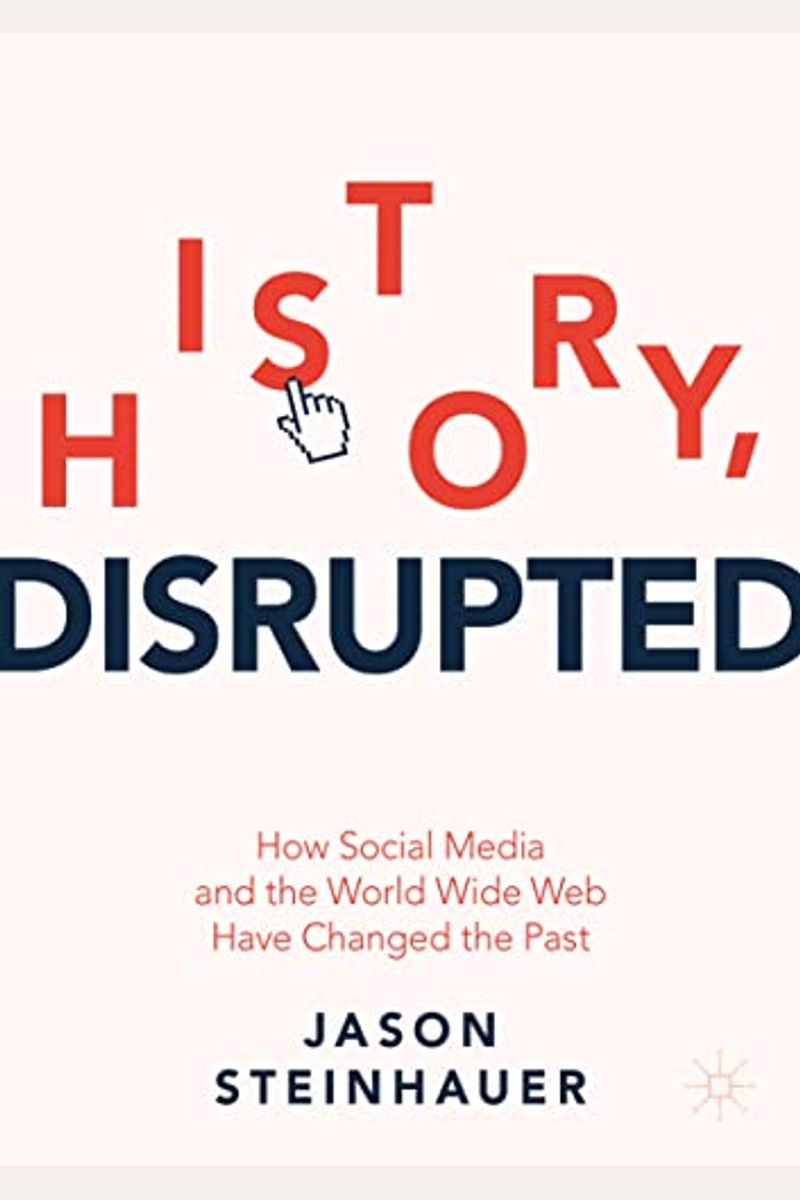 History, Disrupted: How Social Media And The World Wide Web Have Changed The Past