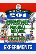 Janice Vancleave's 201 Awesome, Magical, Bizarre, And Incredible Experiments