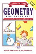 Janice Vancleave's Geometry For Every Kid: Easy Activities That Make Learning Geometry Fun