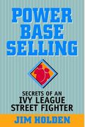 Power Base Selling: Secrets Of An Ivy League Street Fighter