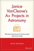 Janice Vancleave's A+ Projects In Astronomy: Winning Experiments For Science Fairs And Extra Credit
