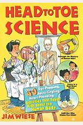 Head To Toe Science: Over 40 Eye-Popping, Spine-Tingling, Heart-Pounding Activities That Teach Kids About The Human Body