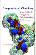 Computational Chemistry: A Practical Guide For Applying Techniques To Real World Problems