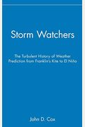 Storm Watchers: The Turbulent History Of Weather Prediction From Franklin's Kite To El Nino