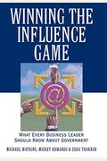 Winning The Influence Game: What Every Business Leader Should Know About Government