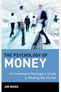 The Psychology Of Money: An Investment Manager's Guide To Beating The Market