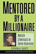 Mentored By A Millionaire: Master Strategies Of Super Achievers