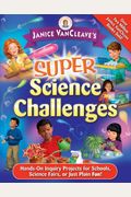 Janice Vancleave's Super Science Challenges: Hands-On Inquiry Projects For Schools, Science Fairs, Or Just Plain Fun!