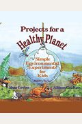 Projects For A Healthy Planet: Simple Environmental Experiments For Kids